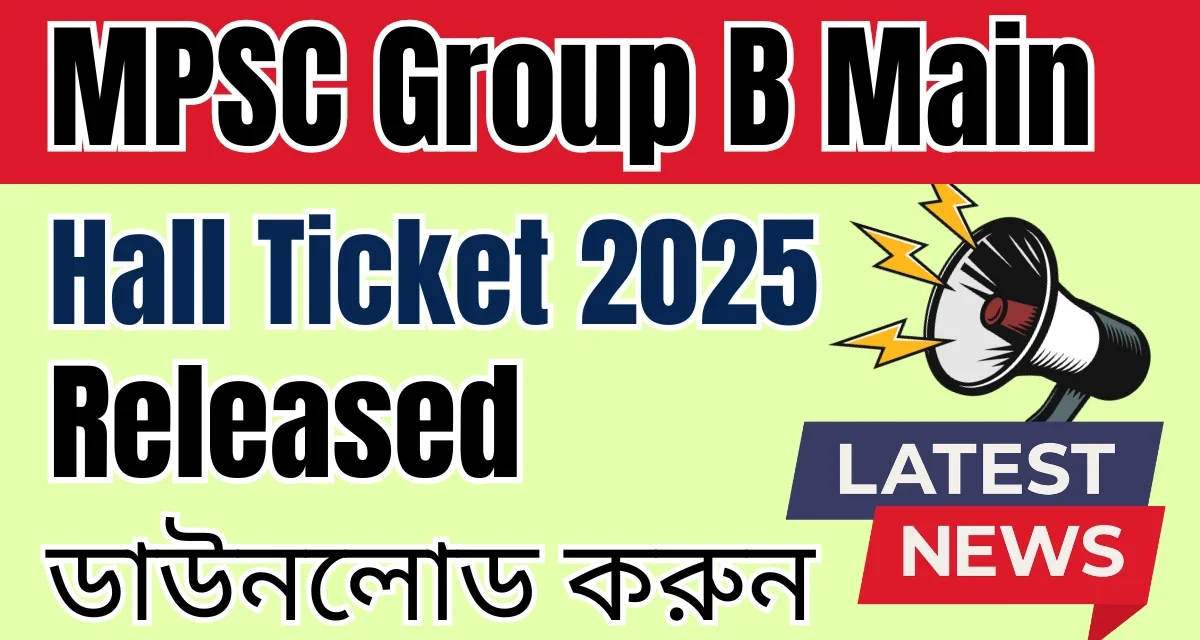 MPSC Group B Main Hall Ticket 2025 Released: আপনার হল টিকিটটি এখান থেকে ডাউনলোড করুন।