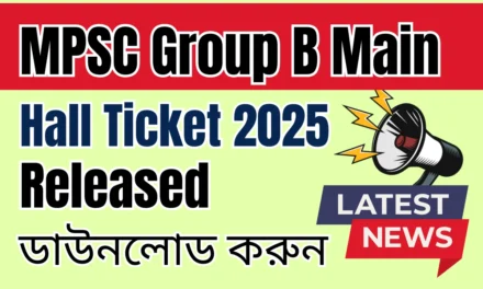 MPSC Group B Main Hall Ticket 2025 Released: আপনার হল টিকিটটি এখান থেকে ডাউনলোড করুন।